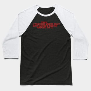 Just haven't gotten around to it! Baseball T-Shirt